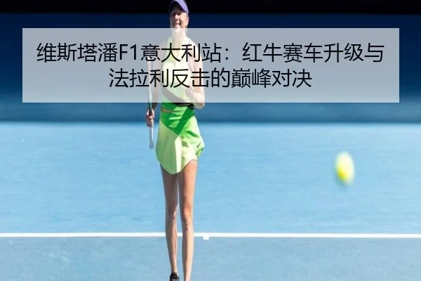 维斯塔潘F1意大利站：红牛赛车升级与法拉利反击的巅峰对决